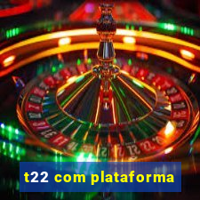 t22 com plataforma